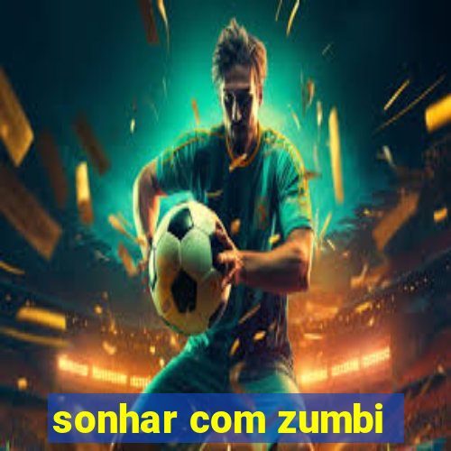 sonhar com zumbi